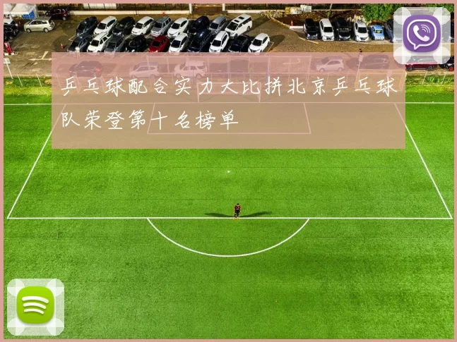 乒乓球配合实力大比拼北京乒乓球队荣登第十名榜单