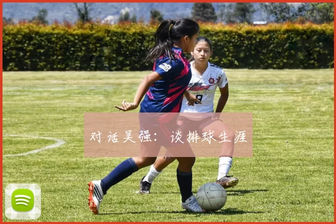 对话吴强：谈排球生涯