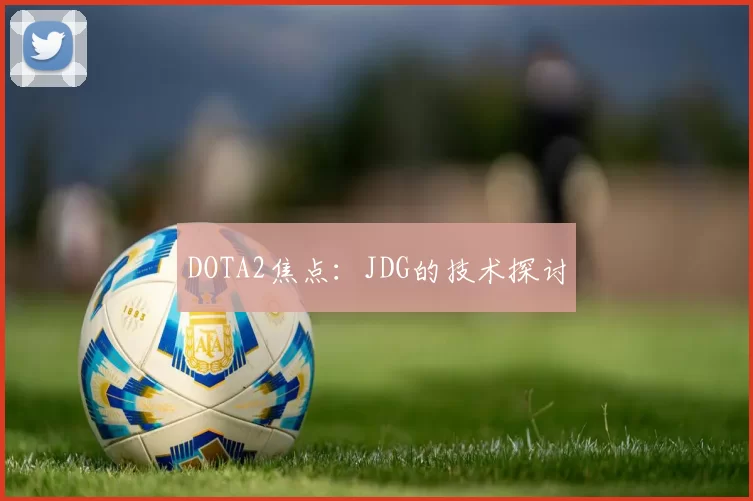 DOTA2焦点：JDG的技术探讨