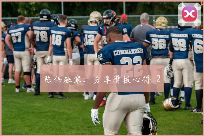 陈伟独家：分享滑板心得_2